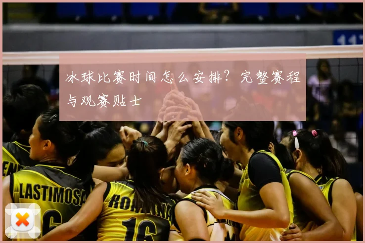 冰球比赛时间怎么安排?完整赛程与观赛贴士